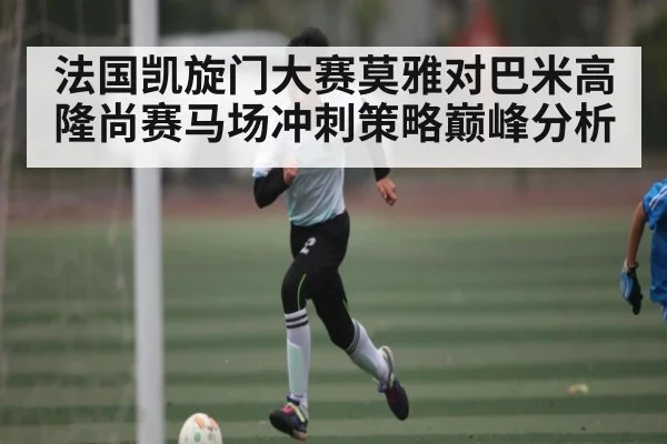 法国凯旋门大赛莫雅对巴米高隆尚赛马场冲刺策略巅峰分析